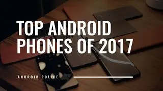 The top Android smartphones of 2017