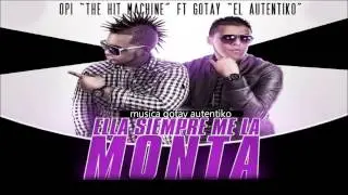 Ella Siempre Me La Monta -Opi ft GOTAY