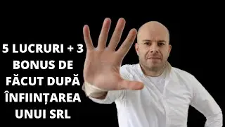 CE FACI DUPA CE ÎNFIINȚEZI UN SRL? 5 + 3 BONUS LUCRURI DE FĂCUT