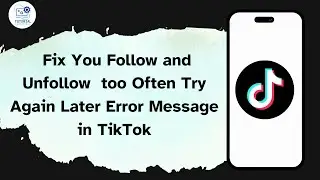 How to Fix You Follow and Unfollow  too Often Try Again Later Error Message in TikTok