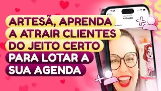 ARTESÃ, APRENDA A ATRAIR CLIENTES DO JEITO CERTO PARA LOTAR A SUA AGENDA