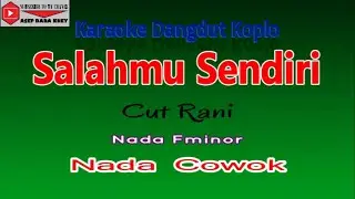 KARAOKE DANGDUT KOPLO - SALAHMU SENDIRI - CUT RANI - NADA COWOK (COVER)