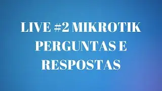 Live #2 - Mikrotik Perguntas e Respostas