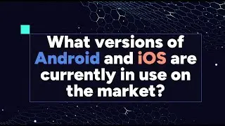 What versions of Android and iOS are currently in use on the market