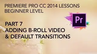 Adobe Premiere Pro CC 2014 Lessons - Part 7 - Adding B-roll video & Default Transitions