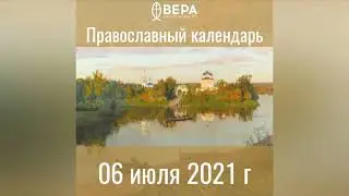 Православный календарь на 6 июля 2021 года