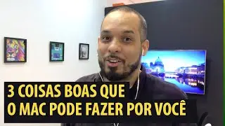 3 Coisas Boas Que o Mac Pode Fazer Por Você!