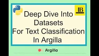 Deep Dive Into Argilla Datasets For Text Classification : Feedback Dataset Also Discussed