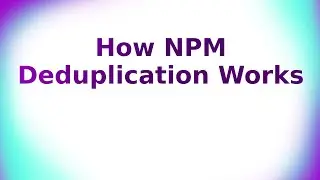 How Does The NPM Deduplication Works?