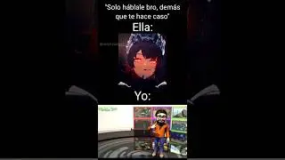 solo háblale Bro, demás que te hace caso: