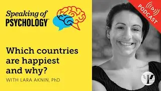 Which countries are happiest and why? with Lara Aknin, PhD | Speaking of Psychology