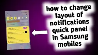 how to change layout of notifications quick panel in Samsung mobiles