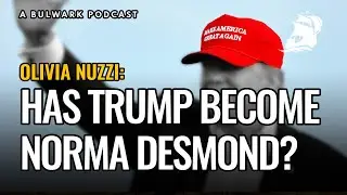 Olivia Nuzzi: Has Trump Become Norma Desmond? (The Bulwark Podcast)