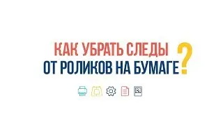 #ВопросОтвет: Как убрать следы от роликов на бумаге?