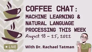 Coffee Chat: Machine Learning & Natural Language Processing (August 18 - 25, 2022)