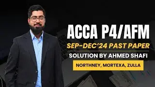 ACCA P4/AFM (NORTHNEY, MORTEXA & ZULLA Co) Sep/Dec 2024 Past Paper Solution | ACCA Practice Platform