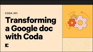 Transforming a Google doc with Coda | Coda 301