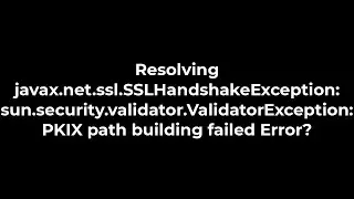 Java :Resolving javax.net.ssl.SSLHandshakeException: PKIX path building failed Error?(5solution)