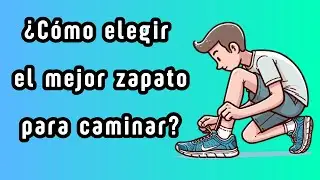 ¿Cómo elegir el mejor zapato para caminar?