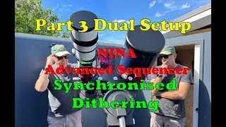 Part 3 Dual Side by Side Telescope Setup. NINA Advanced sequencer and Synchronised Dithering