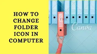 HOW TO CHANGE ICON OF FOLDER IN COMPUTER