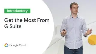 How to Get the Most From Your G Suite Investment (Cloud Next 19)