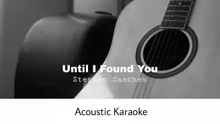 Stephen Sanchez - Until I Found You (Acoustic Karaoke)