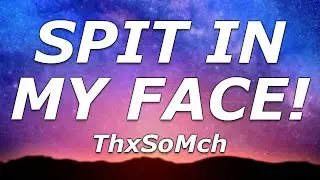 ThxSoMch - SPIT IN MY FACE! (Lyrics) - "Spit in my face, my love, it won't phase me"