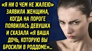 «Я ни о чем не жалею» заявила женщина, когда на пороге появилась девушка и сказала…