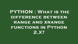 PYTHON : What is the difference between range and xrange functions in Python 2.X?