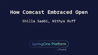 How Comcast Embraced Open - Shilla Saebi & Nithya Ruff, Comcast