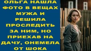 ОЛЬГА НАШЛА ФОТО В ВЕЩАХ МУЖА И РЕШИЛА ПРОСЛЕДИТЬ ЗА НИМ, НО ПРИЕХАВ НА ДАЧУ, ОНЕМЕЛА ОТ ШОКА