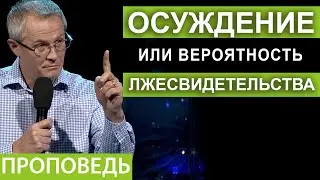 Осуждение или вероятность лжесвидетельства. Проповедь Александра Шевченко