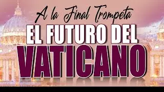 A LA FINAL TROMPETA 43 - EL FUTURO DEL VATICANO - David Diamond SUSCRÍBETE 