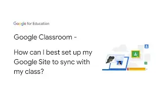 Google Classroom - How can I best set up my Google Site to sync with my class?