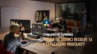 Готова ли DaVinci Resolve 16 к серьезному монтажу? Дмитрий Ларионов