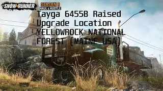 SnowRunner- Phase 6 Haul & Hustle -Tayga 6455B Raised Upgrade Location  YELLOWROCK NATIONAL FOREST