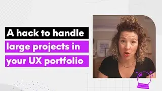 A hack for how to handle large projects when you create a UX portfolio