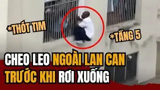 THÓT TIM cảnh người đàn ông CHEO LEO ngoài lan can trước khi RƠI XUỐNG từ tầng 5 | Tin Tức Miền Tây