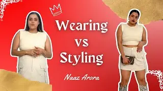 Wearing vs Styling | Getting Ready For Dinner Date | Naaz Arora