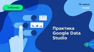 Вебинар: Практика в Google Data Studio