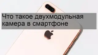 Что такое двухмодульная камера в смартфоне