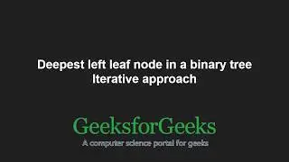 Deepest left leaf node in a binary tree | Iterative approach | GeeksforGeeks