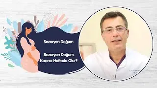 Sezaryen Doğum - Sezaryan Doğum Kaçıncı Haftada Olur?