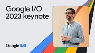 Google Keynote (Google I/O ‘23)