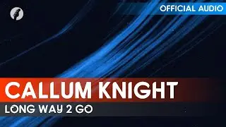 Callum Knight - Long Way 2 Go (Radio Edit)