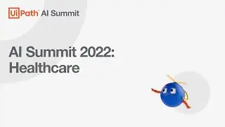 UiPath AI Summit 2022: AI in Healthcare