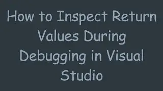 How to Inspect Return Values During Debugging in Visual Studio