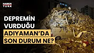 Depremin 6. gününde Adıyamanda son durum ne?