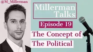 Millerman Talks #19: Carl Schmitt, The Concept of The Political